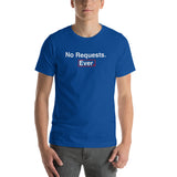 No Requests Ever T-Shirt